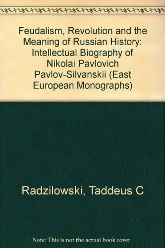 Stock image for Feudalism, Revolution and the Meaning of Russian History: Intellectual Biography of Nikolai Pavlovich Pavlov-Silvanskii (East European Monographs) for sale by Winghale Books