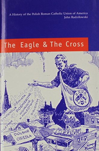 The Eagle and the Cross: A History of the Polish Roman Catholic Union of America, 1873-2000 (9780880335201) by Radzilowski, John