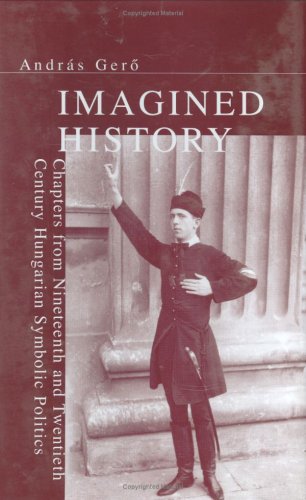 Beispielbild fr Imagined History: Chapters from Nineteenth and Twentieth Century Hungarian Symbolic Politics (Chsp Hungarian Studies) zum Verkauf von Phatpocket Limited
