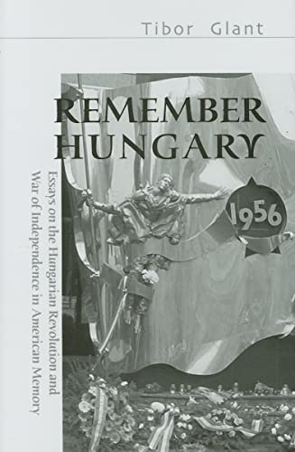 Stock image for Remember Hungary 1956: Essays on the Hungarian Revolution and War of Independence in American Memory for sale by Companion Books