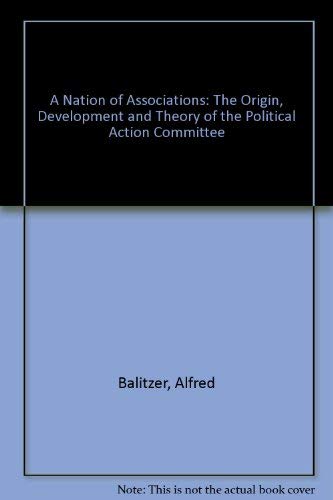 Beispielbild fr A Nation of Associations: The Origin, Development and Theory of the Political Action Committee zum Verkauf von Wonder Book