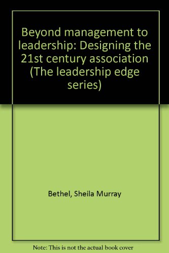 Beyond management to leadership: Designing the 21st century association (The leadership edge series) (9780880340762) by Bethel, Sheila Murray