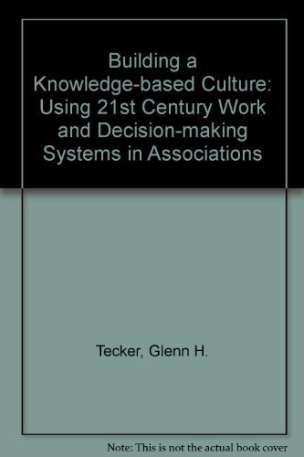 Imagen de archivo de Building a Knowledge-Based Culture: Using Twenty-First Century Work and Decision Making Systems in Associations a la venta por Wonder Book