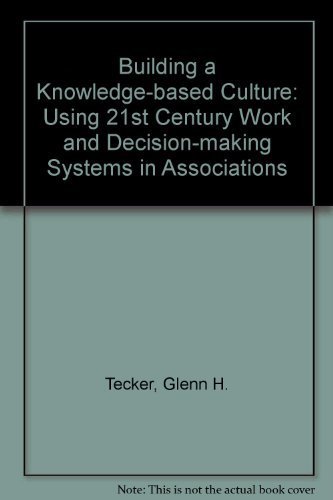 Stock image for Building a Knowledge-Based Culture: Using Twenty-First Century Work and Decision Making Systems in Associations for sale by Wonder Book