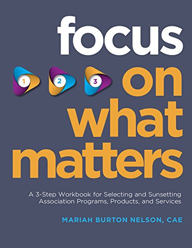 Imagen de archivo de Focus on What Matters: A 3-Step Workbook for Selecting and Sunsetting Association Programs, Products, and Services a la venta por Irish Booksellers