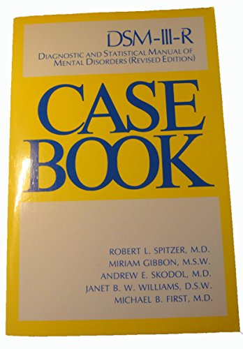 Case Book: DSM-III-R Diagnostic and Statistical Manual of Mental Disorders, Revised Edition (9780880482837) by Robert L. Spitzer; Miriam Gibbon; Andrew E. Skodol; Janet B. W. Williams; Michael B. First