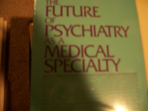 The Future of Psychiatry as a Medical Specialty.