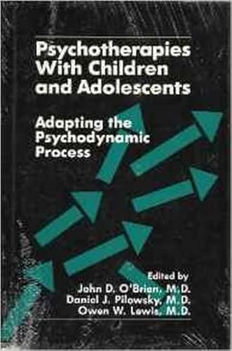 Imagen de archivo de Psychotherapies with Children and Adolescents: Adapting the Psychodynamic Process [Hardcover] O'Brien M.D., Dr John D; Pilowsky MD MPH, Daniel J and Lewis MD, Owen a la venta por Broad Street Books