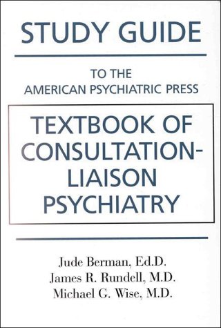 Study Guide to the American Psychiatric Press Textbook of Consultation-Liaison Psychiatry (9780880488051) by Berman, Jude; Rundell, James R.; Wise, Michael G.; American Psychiatric Press