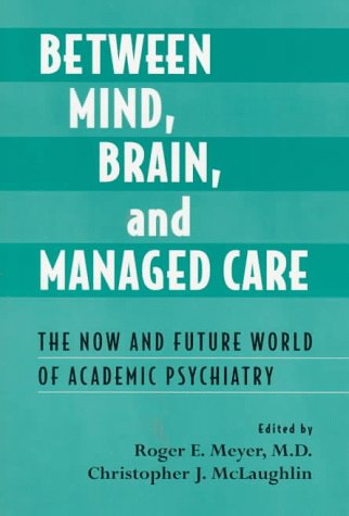 Imagen de archivo de Between Mind, Brain, and Managed Care: The Now and Future World of Academic Psychiatry a la venta por Goodwill Industries