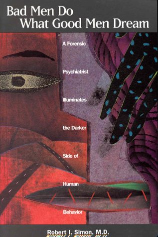 Beispielbild fr Bad Men Do What Good Men Dream : A Forensic Psychiatrist Illuminates the Darker Side of Human Behavior zum Verkauf von Better World Books