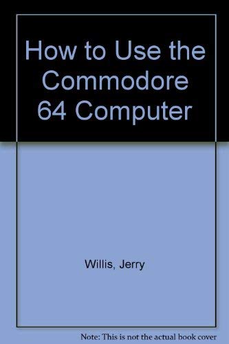How to Use the Commodore 64 Computer (9780880561334) by Willis, Jerry; Willis, Deborrah
