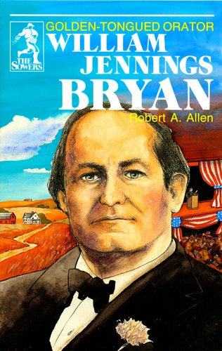 9780880621601: William Jennings Bryan: Golden-Tongued Orator (The Sowers)