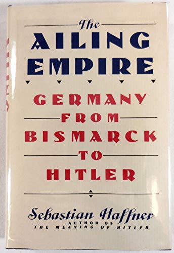 Imagen de archivo de The ailing empire: Germany from Bismarck to Hitler a la venta por Books From California