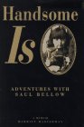 Stock image for HANDSOME IS: Adventures With Saul Bellow: A Memoir for sale by Joe Staats, Bookseller
