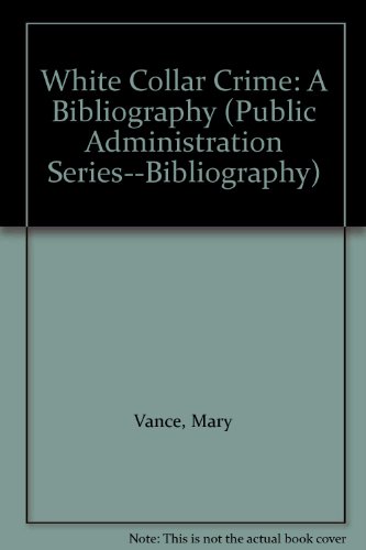 White Collar Crime: A Bibliography (Public Administration Series: Bibliography) (9780880665629) by Vance, Mary