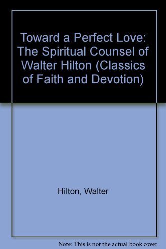 Stock image for Toward a Perfect Love: The Spiritual Counsel of Walter Hilton (CLASSICS OF FAITH AND DEVOTION) for sale by Books of the Smoky Mountains