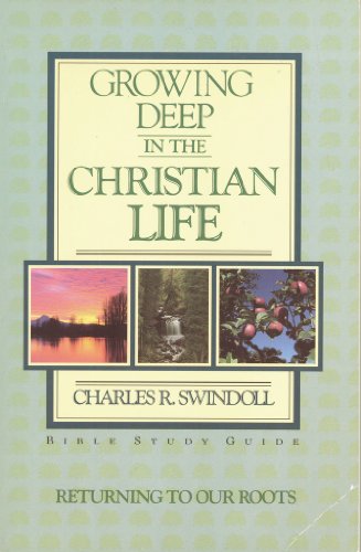 Growing Deep in the Christian Life: Returning to Our Roots (Bible Study Guide) (9780880701716) by Swindoll, Charles R