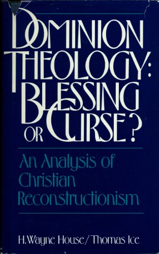 Dominion Theology: Blessing or Curse? An Analysis of Christian Reconstructionism (9780880702614) by House, H. Wayne; Ice, Thomas