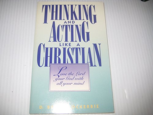 Beispielbild fr Thinking and Acting Like a Christian: Love the Lord Your God With All Your Mind zum Verkauf von Front Cover Books