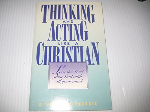 Thinking and Acting Like a Christian: Love the Lord Your God With All Your Mind (9780880702898) by Lockerbie, D. Bruce