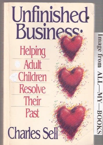 Unfinished Business: Helping Adult Children Resolve Their Past (9780880703024) by Sell, Dr. Charles M.