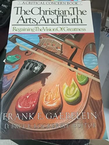 Imagen de archivo de The Christian, the Arts, and Truth : Regaining the Vision of Greatness a la venta por Better World Books