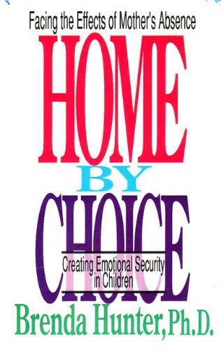 Imagen de archivo de Home by Choice: Facing the Effects of Mother's Abscence: Creating Emotionally Security in Children a la venta por Reliant Bookstore