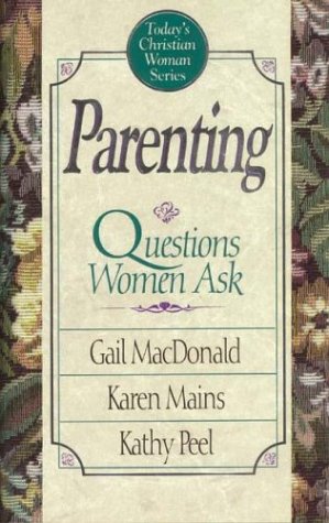 Parenting: Questions Women Ask (Today's Christian Woman) (9780880704618) by Macdonald, Gail; Mains, Karen Burton; Peel, Kathy