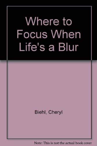 Where to Focus When Your Life's a Blur (9780880705875) by Biehl, Bobb; Biehl, Cheryl