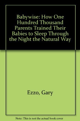 Babywise: How 100,000 New Parents Trained Their Babies to Sleep Through the Night the Natural Way (9780880707756) by Ezzo, Gary; Bucknam, Dr. Robert