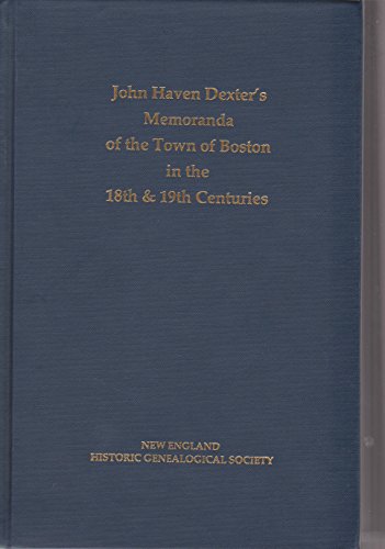 JOHN HAVEN DEXTER'S MEMORANDA OF THE TOWN OF BOSTON IN THE 18TH & 19TH CENTURIES