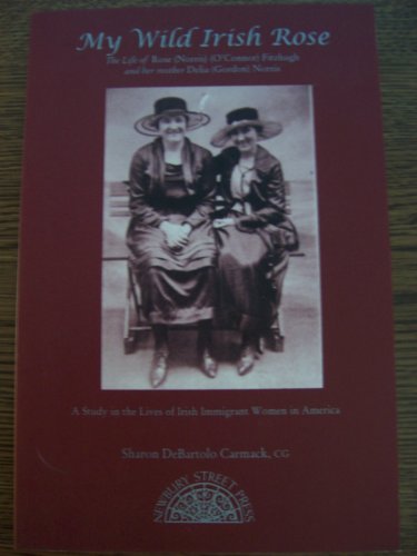 Beispielbild fr My wild Irish rose: The life of Rose (Norris) (O'connor) Fitzhugh and her mother Delia (Gordon) Norris : a study in the lives of Irish immigrant women . with a summary of matrilineal generations zum Verkauf von HPB-Red