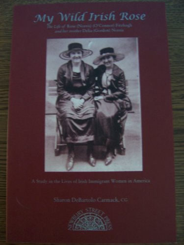 Stock image for My wild Irish rose: The life of Rose (Norris) (O'connor) Fitzhugh and her mother Delia (Gordon) Norris : a study in the lives of Irish immigrant women . with a summary of matrilineal generations for sale by HPB-Red