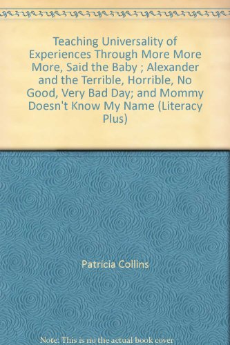 Teaching Universality of Experiences Through "More More More," Said the Baby ; Alexander and the Terrible, Horrible, No Good, Very Bad Day; and Mommy Doesn't Know My Name (Literacy Plus) (9780880852937) by Patricia Collins; Robert J Marzano; Diane E Paynter