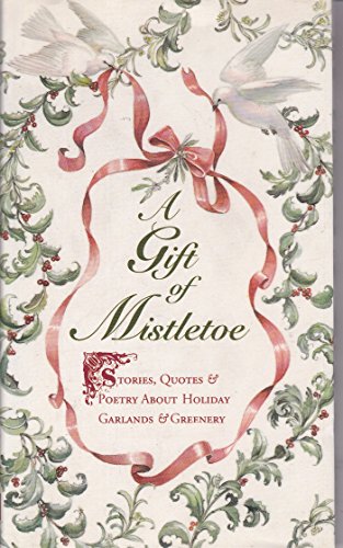 Gift of Mistletoe: Stories, Quotes and Poetry About Holiday Garlands and Greenery (Gift Editions Ser.) (9780880882200) by Beilenson, John