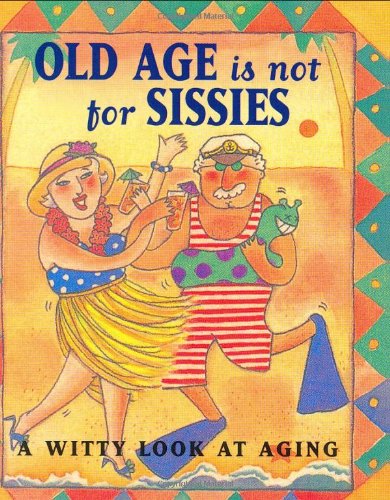 Stock image for Old Age Is Not for Sissies: A Witty Look at Aging for sale by Reliant Bookstore