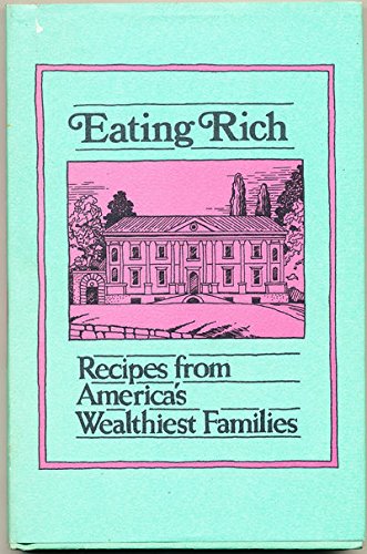 Eating Rich: Recipes from America's Wealthiest Families (9780880889179) by Beilenson, Evelyn L.