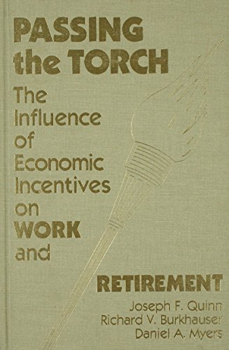 Passing the Torch: The Influence of Economic Incentives on Work and Retirement (9780880990912) by Quinn, Joseph F.; Burkhauser, Richard V.; Myers, Daniel A.