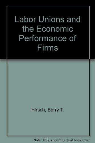 Labor Unions and the Economic Performance of Firms