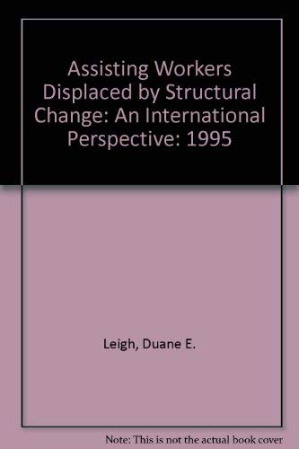 Assisting Workers Displaced by Structural Change: An International Perspective: 1995 (9780880991537) by Leigh, Duane E.