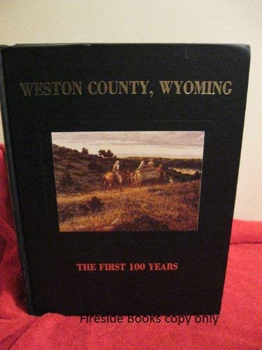 Stock image for Weston County, Wyoming: The first 100 Years for sale by Prairie Creek Books LLC.