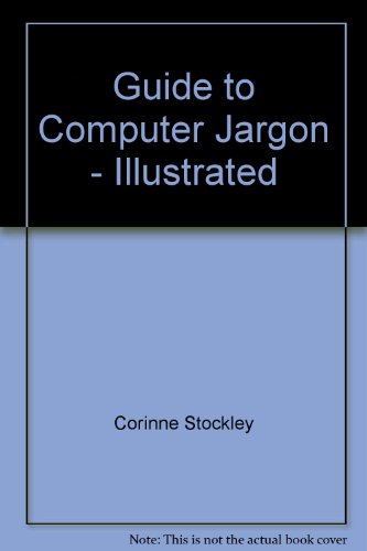 Guide to Computer Jargon - Illustrated (9780881101416) by Corinne Stockley; Lisa Watts