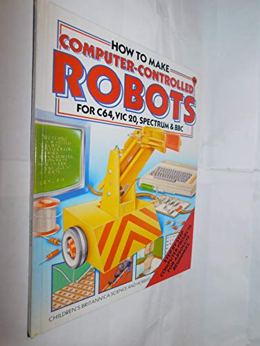 How to Make Computer-Controlled Robots for C64,Vic 20,Spectrum and Bbc (9780881102130) by Potter, Tony; Oxlade, Chris