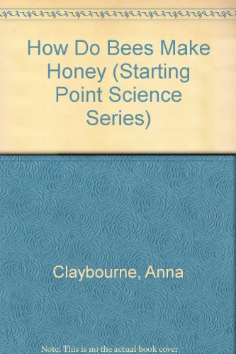 How Do Bees Make Honey (Starting Point Science Series) (9780881107272) by Claybourne, Anna