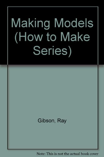 Making Models (How to Make Series) (9780881107555) by Gibson, Ray; Gemmell, Kathy