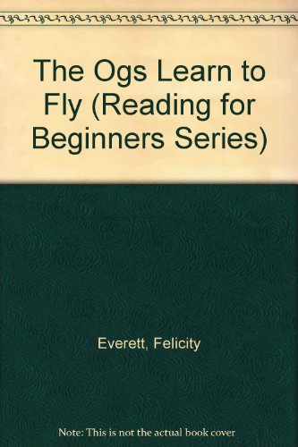The Ogs Learn to Fly (Reading for Beginners Series) (9780881107760) by Everett, Felicity