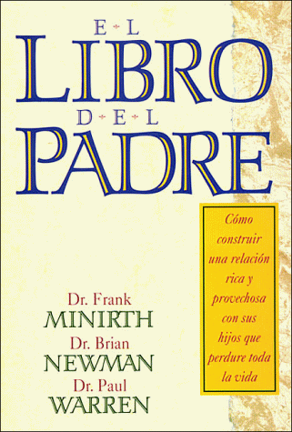 El Libro Del Padre/the Father Book (Spanish Edition) (9780881132311) by Minirth, Frank; Newman, Brian; Warren, Paul