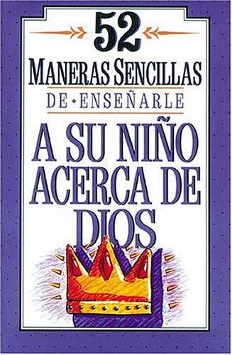 Imagen de archivo de 52 Maneras Sencillas de Ensenarle a Su Nino Acerca de Dios = 52 Ways to Teach Your Child about God a la venta por ThriftBooks-Atlanta