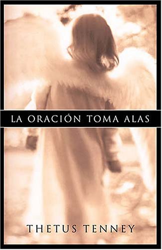 LA Oracion Toma Alas: Como Dios Envia a Sus Angeles Cuando Usted Ora (Spanish Edition) (9780881136074) by Tenney, Thetus